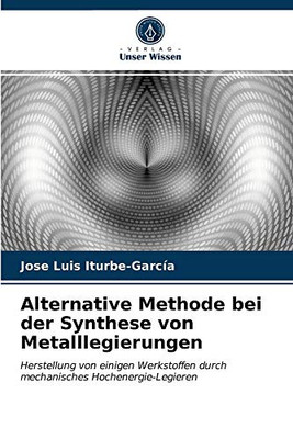 Alternative Methode bei der Synthese von Metalllegierungen: Herstellung von einigen Werkstoffen durch mechanisches Hochenergie-Legieren (German Edition)