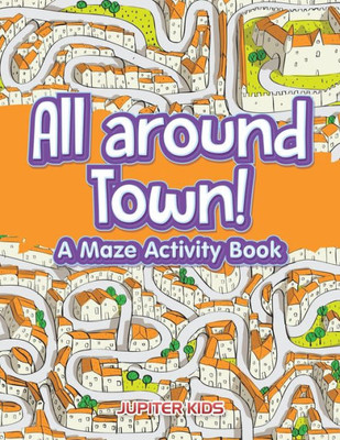 All around Town! A Maze Activity Book