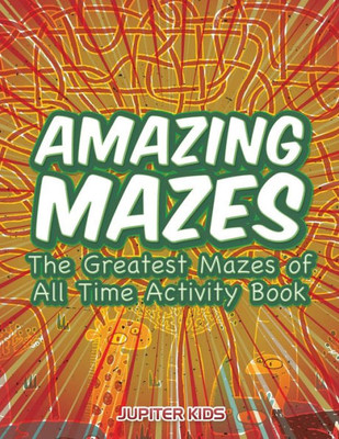 Amazing Mazes: The Greatest Mazes of All Time Activity Book