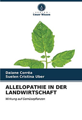 ALLELOPATHIE IN DER LANDWIRTSCHAFT: Wirkung auf Gemüsepflanzen (German Edition)