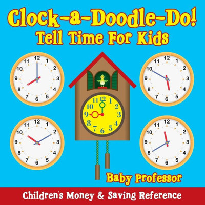 Clock-a-Doodle-Do! - Tell Time For Kids: Children's Money & Saving Reference