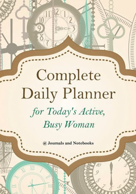 Complete Daily Planner for Today's Active, Busy Woman