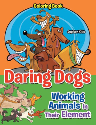 Daring Dogs: Working Animals in Their Element coloring book