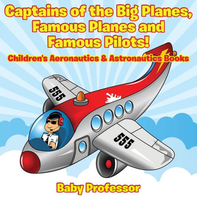 Captains of the Big Planes, Famous Planes and Famous Pilots! - Children's Aeronautics & Astronautics Books