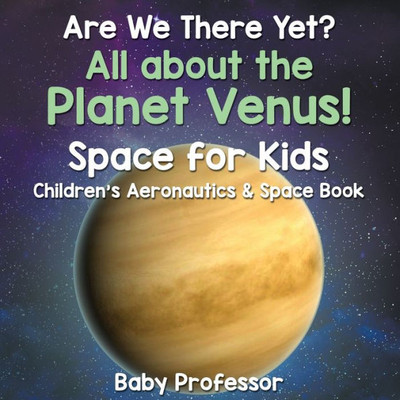 Are We There Yet? All About the Planet Venus! Space for Kids - Children's Aeronautics & Space Book