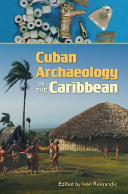 Cuban Archaeology in the Caribbean (Florida Museum of Natural History: Ripley P. Bullen Series)