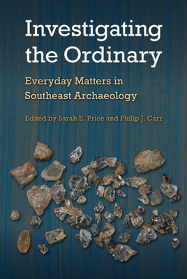 Investigating the Ordinary: Everyday Matters in Southeast Archaeology (Florida Museum of Natural History: Riple)