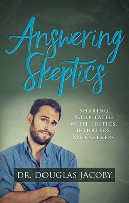 Answering Skeptics: Sharing Your Faith with Critics, Doubters, and Seekers