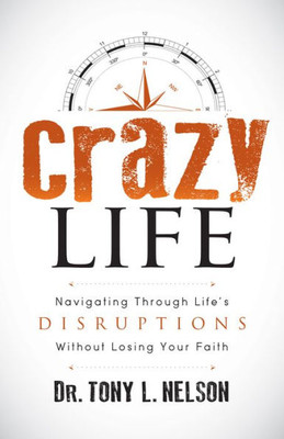 Crazy Life: Navigating Through Lifes Disruptions Without Losing Your Faith
