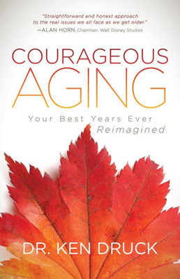 Courageous Aging: Your Best Years Ever Reimagined