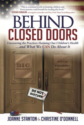 Behind Closed Doors: Uncovering the Practices Harming Our Childrens Health and What We Can Do About It