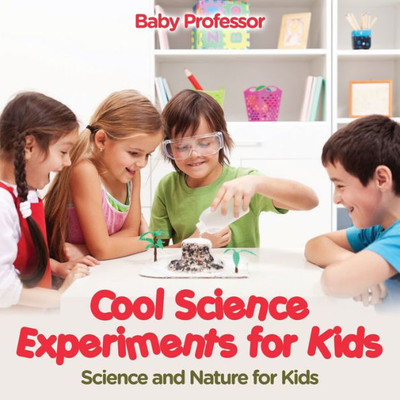 Cool Science Experiments for Kids Science and Nature for Kids