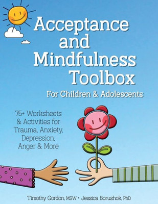 Acceptance and Mindfulness Toolbox for Children and Adolescents: 75+ Worksheets & Activities for Trauma, Anxiety, Depression, Anger & More