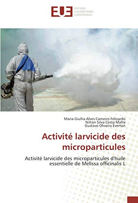 Activité larvicide des microparticules: Activité larvicide des microparticules d'huile essentielle de Melissa officinalis L (French Edition)