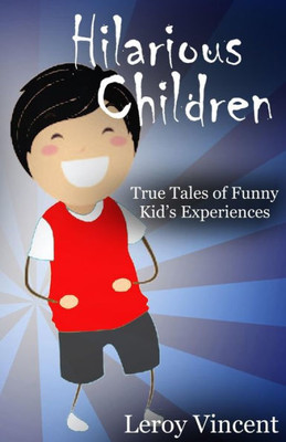 Hilarious Children : True Tales of Funny Kid's Experiences