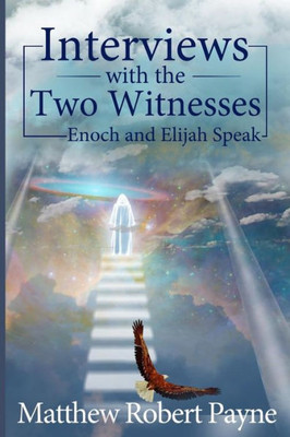 Interviews with the Two Witnesses : Enoch and Elijah Speak