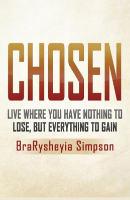 Chosen : Live a Life Where You Have Nothing to Lose, But Everything to Gain