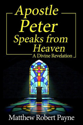 Apostle Peter Speaks from Heaven : A Divine Revelation