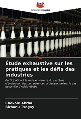 Étude exhaustive sur les pratiques et les défis des industries: Participation à la mise en œuvre du système d'évaluation des compétences ... de la ville d'Addis-Abeba (French Edition)