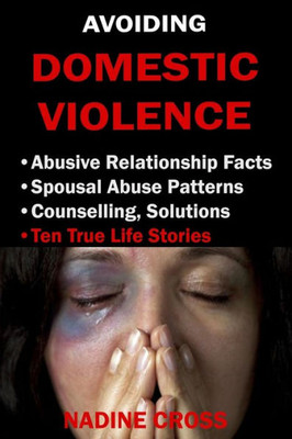 AVOIDING DOMESTIC VIOLENCE: ABUSIVE RELATIONSHIP FACTS, SPOUSAL ABUSE PATTERNS, COUNSELLING, SOLUTIONS & TRUE LIFE STORIES
