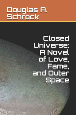 Closed Universe: A Novel of Love, Fame, and Outer Space