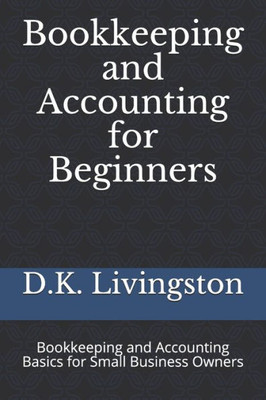 Bookkeeping and Accounting for Beginners: Bookkeeping and Accounting Basics for Small Business Owners