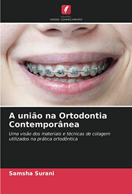 A união na Ortodontia Contemporânea: Uma visão dos materiais e técnicas de colagem utilizados na prática ortodôntica (Portuguese Edition)