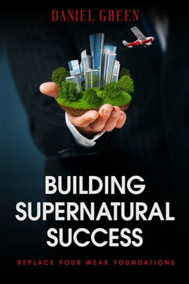 Building Supernatural Success: Replace Your Weak Foundations