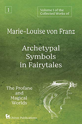 Volume 1 of the Collected Works of Marie-Louise von Franz: Archetypal Symbols in Fairytales: The Profane and Magical Worlds - Paperback