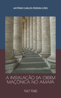 A INSTALAÇÃO DA ORDEM MAÇÔNICA NO AMAPÁ: 1947-1948 (Portuguese Edition)