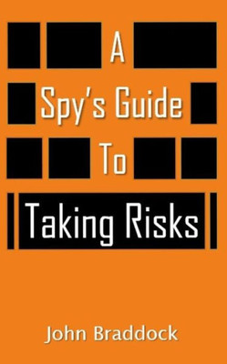 A Spy's Guide To Taking Risks