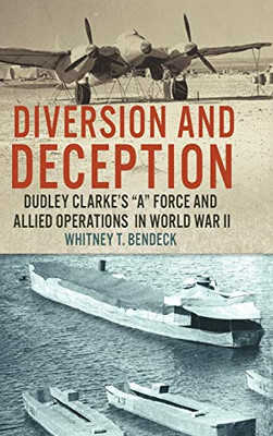 Diversion and Deception: Dudley Clarke's "A" Force and Allied Operations in World War II