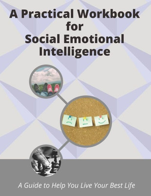 A Practical Workbook for Social Emotional Intelligence: a guide to help you live your best life