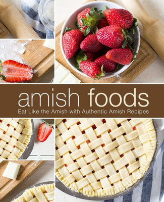 Amish Foods: Eat Like the Amish with Authentic Amish Recipes (2nd Edition)