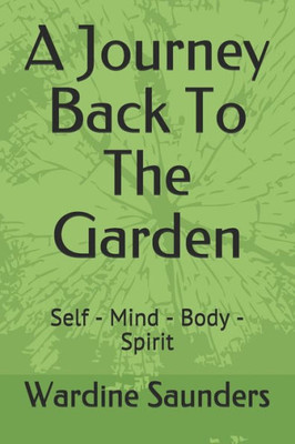 A Journey Back To The Garden: Self - Mind - Body - Spirit