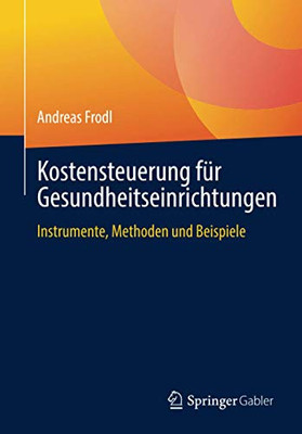 Kostensteuerung für Gesundheitseinrichtungen: Instrumente, Methoden und Beispiele (German Edition)