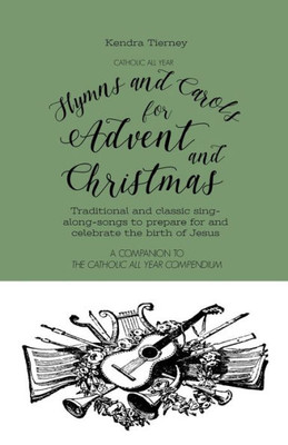 Catholic All Year Hymns and Carols for Advent and Christmas: Traditional and classic sing- along-songs to prepare for and celebrate the birth of Jesus (Catholic All Year Companion)