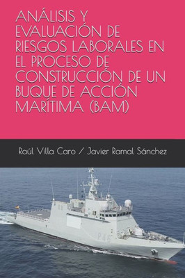 ANÁLISIS Y EVALUACIÓN DE RIESGOS LABORALES EN EL PROCESO DE CONSTRUCCIÓN DE UN BUQUE DE ACCIÓN MARÍTIMA (BAM) (Spanish Edition)