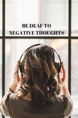 Be Deaf to Negative Thoughts