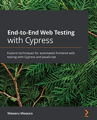 End-to-End Web Testing with Cypress: Explore techniques for automated frontend web testing with Cypress and JavaScript