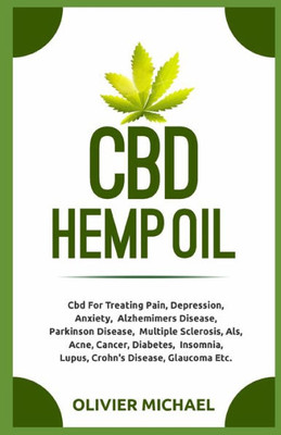 CBD HEMP OIL: Cbd For Treating Pain, Depression, Anxiety, Alzhemimers Disease, Parkinson Disease, Multiple Sclerosis, Als, Acne, Cancer, Diabetes, Insomnia, Lupus, Crohn's Disease, Glaucoma etc