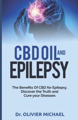 CBD OIL AND EPILEPSY: The Benefits Of CBD for Epilepsy. Discover the Truth and Cure your Diseases