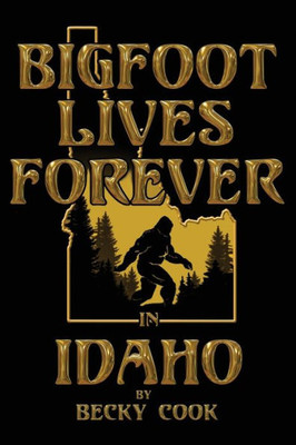 Bigfoot Lives Forever in Idaho (Bigfoot Lives in Idaho)