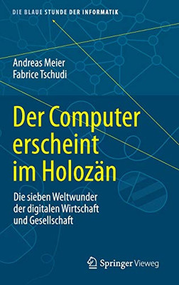 Der Computer erscheint im Holozän: Die sieben Weltwunder der digitalen Wirtschaft und Gesellschaft (Die blaue Stunde der Informatik) (German Edition)