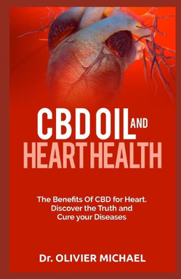 CBD OIL AND HEART HEALTH: The Benefits Of CBD for Heart. Discover the Truth and Cure your Diseases