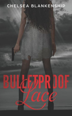 Bulletproof Lace: A Fictional Story of Overcoming & Empowerment  Dedicated to Victims of Domestic Violence