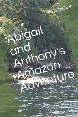 Abigail and Anthony's Amazon Adventure (A-Z Adventures)