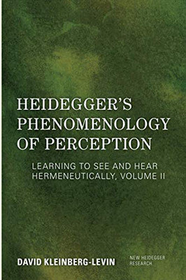 Heidegger's Phenomenology of Perception: Learning to See and Hear Hermeneutically (Volume II) (New Heidegger Research, Volume II)