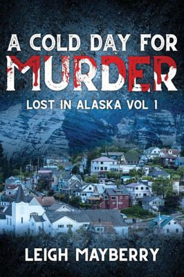 A Cold Day for Murder: A Cozy Mystery (Lost in Alaska)