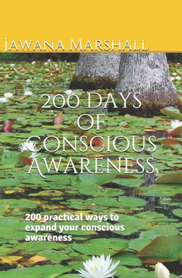 200 days of Conscious Awareness: 200 practical ways to expand your conscious awareness